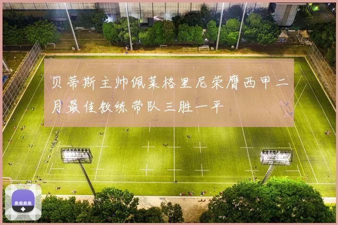 贝蒂斯主帅佩莱格里尼荣膺西甲二月最佳教练带队三胜一平