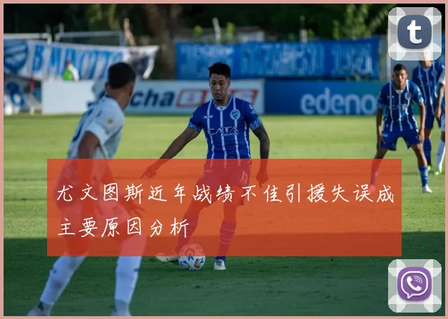 尤文图斯近年战绩不佳引援失误成主要原因分析